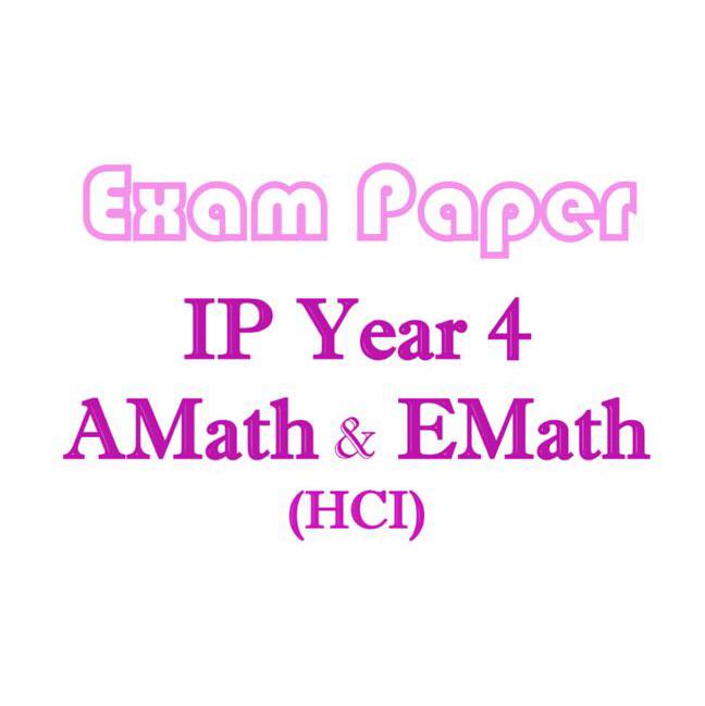 HCI Sec 4 IP (Year 4 Integrated Programme) Additional and Elementary Mathematics (A Math & E Math) Exam Papers (soft copy)